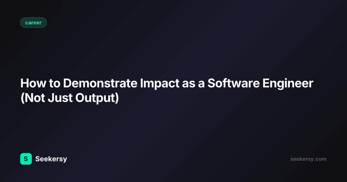 How to Demonstrate Impact as a Software Engineer (Not Just Output)