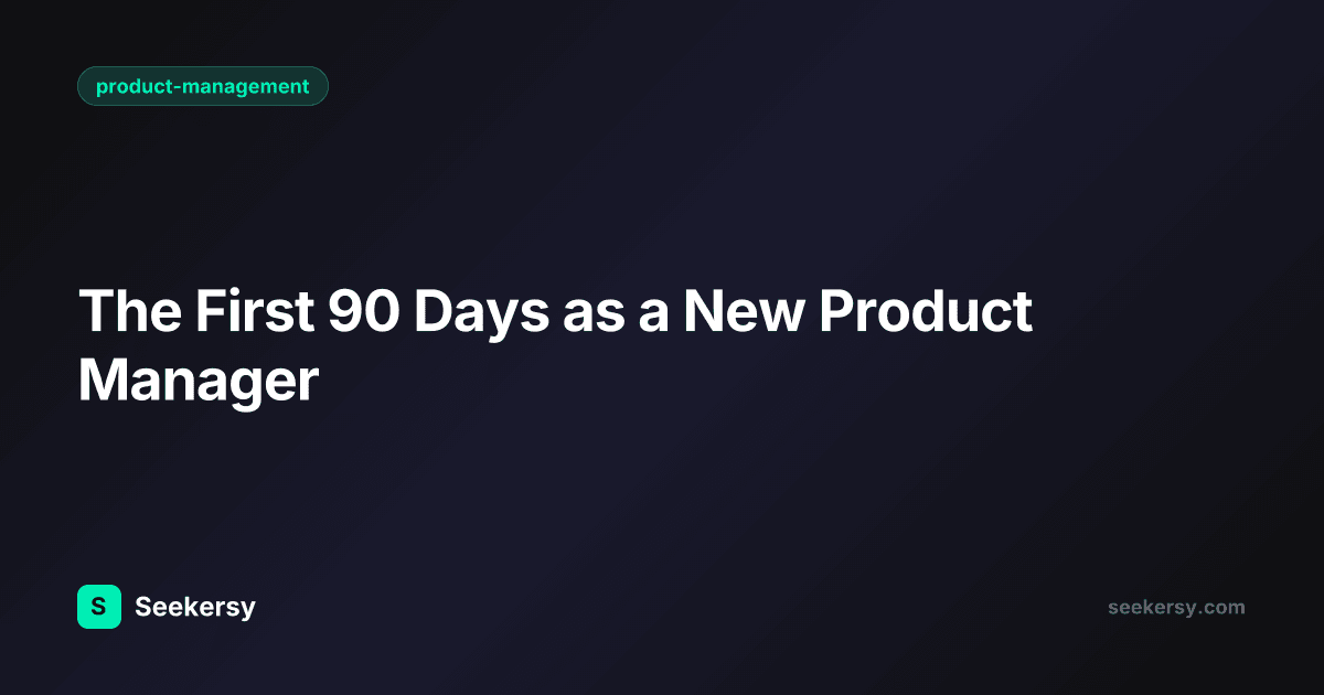 The First 90 Days as a New Product Manager