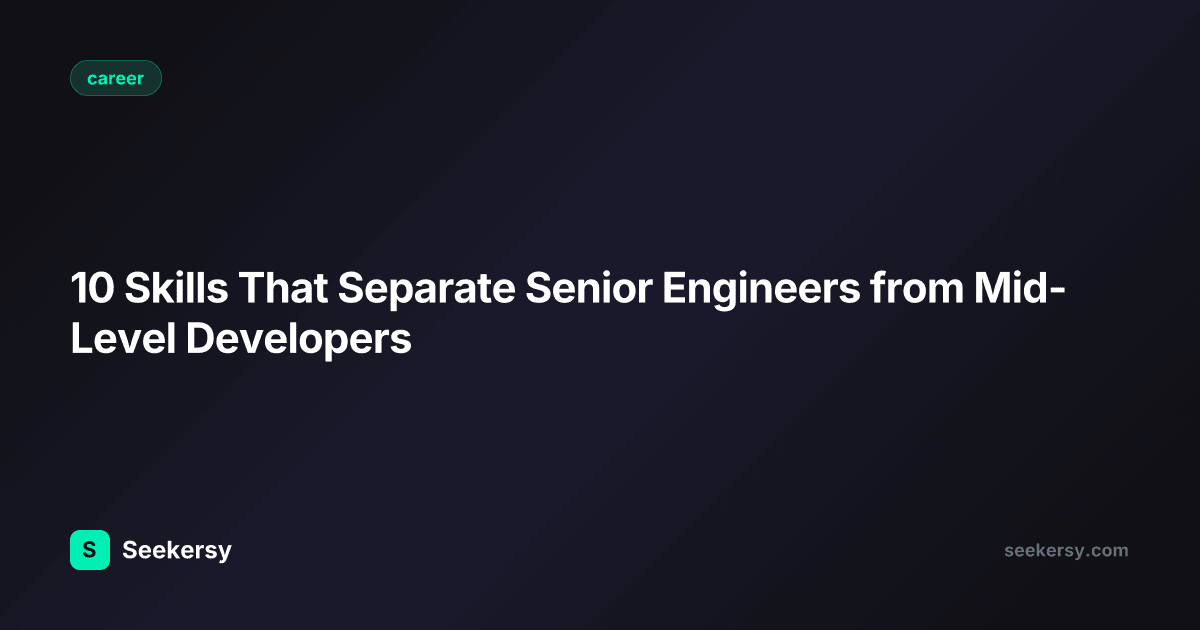 10 Skills That Separate Senior Engineers from Mid-Level Developers